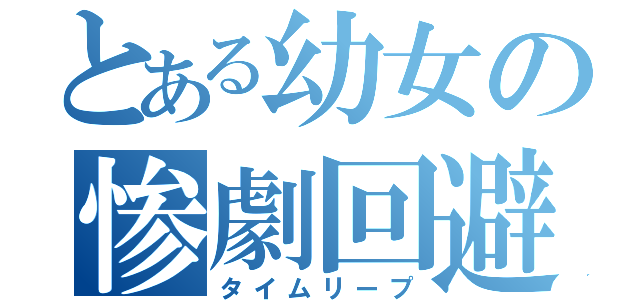 とある幼女の惨劇回避（タイムリープ）