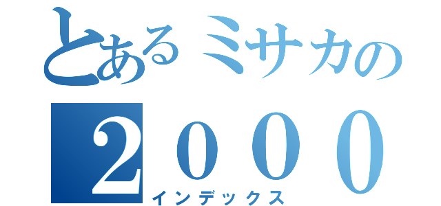 とあるミサカの２０００（インデックス）