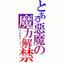 とある惡魔の魔力解禁（くらえぇ～ッ！）