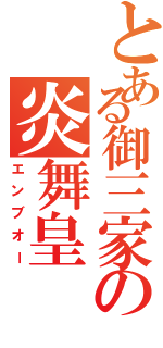 とある御三家の炎舞皇（エンブオー）