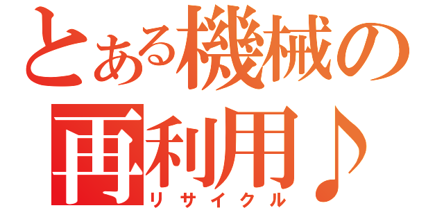 とある機械の再利用♪（リサイクル）