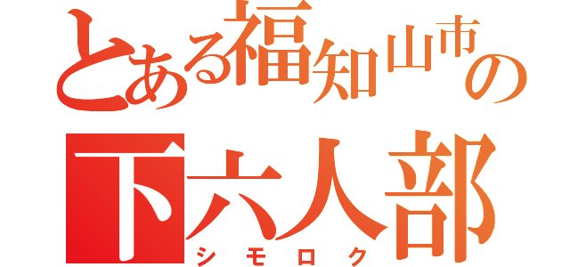 とある福知山市の下六人部（シモロク）