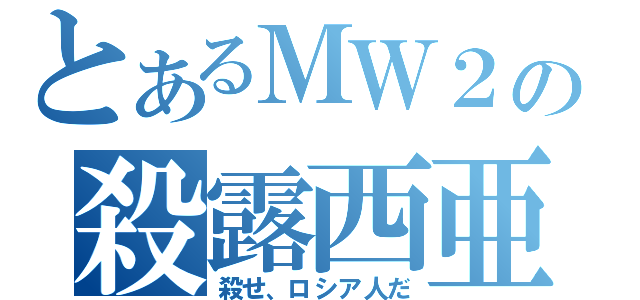 とあるＭＷ２の殺露西亜（殺せ、ロシア人だ）