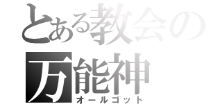 とある教会の万能神（オールゴット）