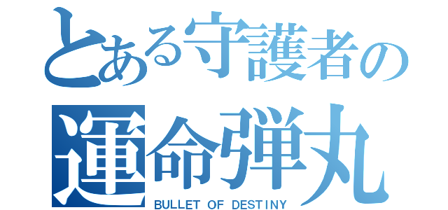 とある守護者の運命弾丸（ＢＵＬＬＥＴ ＯＦ ＤＥＳＴＩＮＹ）