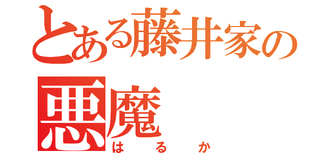 とある藤井家の悪魔（はるか）