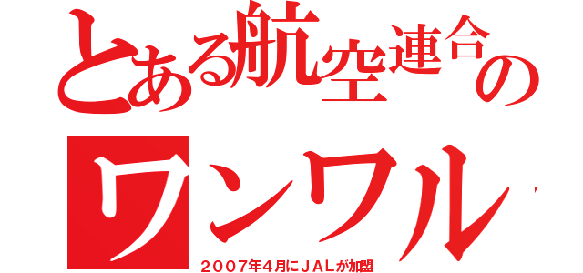 とある航空連合のワンワル（２００７年４月にＪＡＬが加盟）