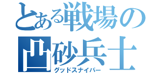 とある戦場の凸砂兵士（グッドスナイパー）