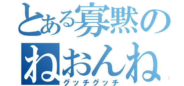 とある寡黙のねおんねおん（グッチグッチ）