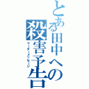 とある田中への殺害予告（マーダーメッセージ）