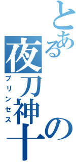 とあるの夜刀神十香（プリンセス）