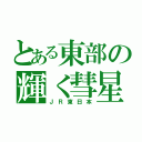 とある東部の輝く彗星（ＪＲ東日本）