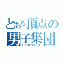 とある頂点の男子集団（ＬＩＮＥグループ）