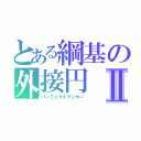 とある綱基の外接円Ⅱ（パーフェクトアンサー）