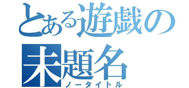 とある遊戯の未題名（ノータイトル）