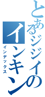 とあるジジイのインキン（インデックス）