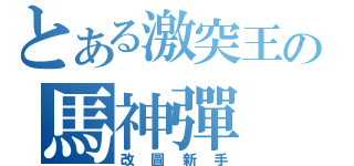 とある激突王の馬神彈（改圖新手）