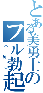 とある美勇士のフル勃起（（笑））