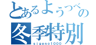 とあるようつべの冬季特別企画（ｓｉｇｅｎｏ１０００）