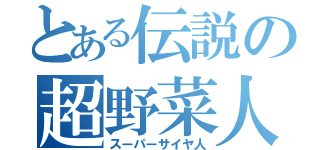 とある伝説の超野菜人（スーパーサイヤ人）