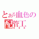 とある血色の配管工（反省隊）