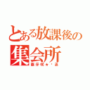 とある放課後の集会所（覇牙咲★憼丞）