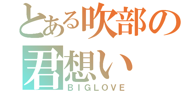 とある吹部の君想い（ＢＩＧＬＯＶＥ）