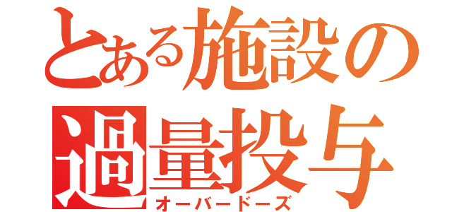 とある施設の過量投与（オーバードーズ）