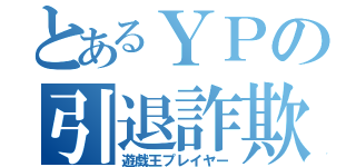 とあるＹＰの引退詐欺（遊戯王プレイヤー）