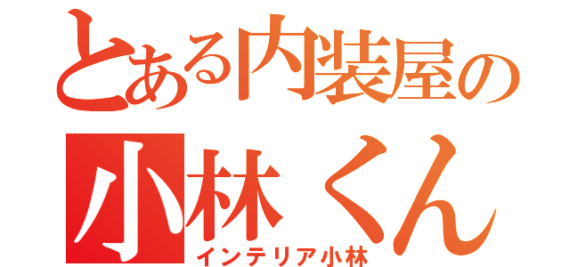 とある内装屋の小林くん（インテリア小林）