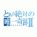 とある絶対の唯一奇跡Ⅱ（ラストキセキ）