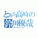 とある高崎の鈴川優哉（東日本大震災ＭＡＤ作成者）