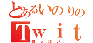 とあるいのりのＴｗｉｔｔｅｒ（おっぱい）