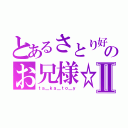 とあるさとり好きのお兄様☆Ⅱ（ｔａ＿ｋａ＿ｔｏ＿ｙ）