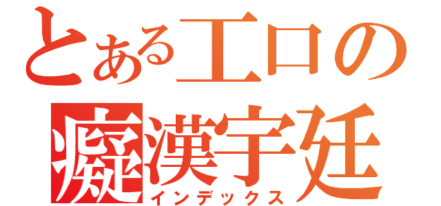 とある工口の癡漢宇廷（インデックス）