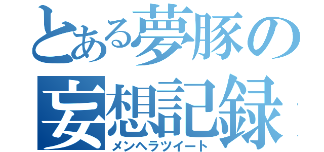 とある夢豚の妄想記録（メンヘラツイート）