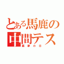 とある馬鹿の中間テスト（悪夢の日）