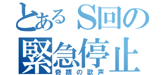 とあるＳ回の緊急停止（奇蹟の歌声）