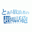 とある放浪者の超電話砲（テレフォン）