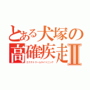 とある犬塚の高確疾走Ⅱ（エクストリームライトニング）