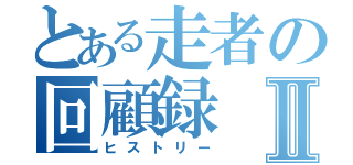 とある走者の回顧録Ⅱ（ヒストリー）