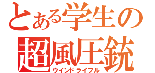 とある学生の超風圧銃（ウインドライフル）