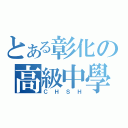 とある彰化の高級中學（ＣＨＳＨ）