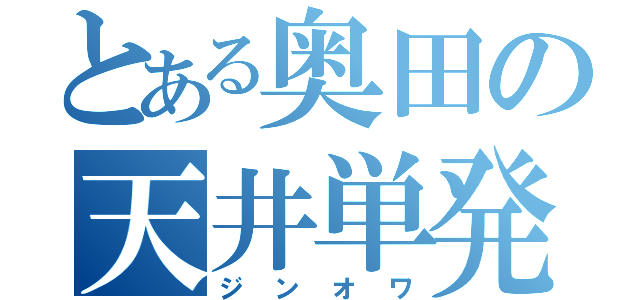 とある奥田の天井単発（ジンオワ）