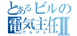 とあるビルの電気主任技術者Ⅱ（でんけん）