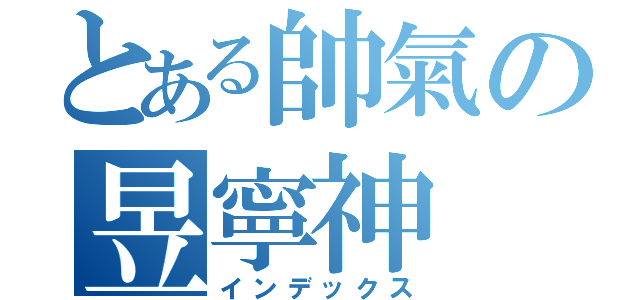 とある帥氣の昱寧神（インデックス）