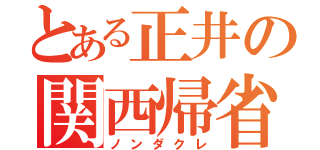 とある正井の関西帰省（ノンダクレ）