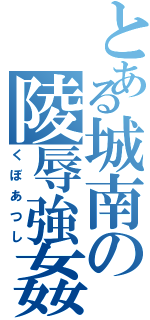 とある城南の陵辱強姦（くぼあつし）