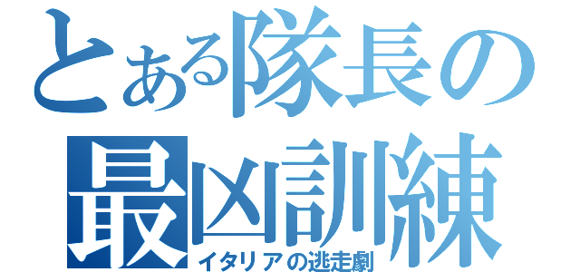 とある隊長の最凶訓練（イタリアの逃走劇）