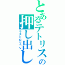 とあるテトリスの押し出し（ラストロリコン）